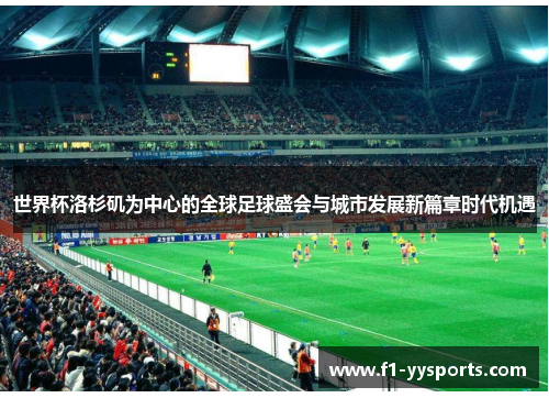 世界杯洛杉矶为中心的全球足球盛会与城市发展新篇章时代机遇