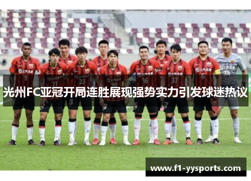 光州FC亚冠开局连胜展现强势实力引发球迷热议