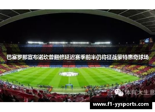 巴塞罗那宣布诺坎普翻修延迟赛季前半仍将征战蒙特惠奇球场