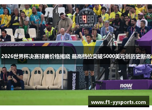2026世界杯决赛球票价格揭晓 最高档位突破5000美元创历史新高